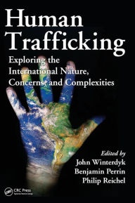 Title: Human Trafficking: Exploring the International Nature, Concerns, and Complexities / Edition 1, Author: John Winterdyk