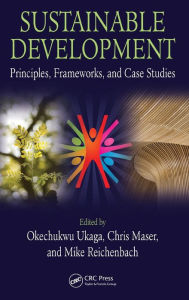 Title: Sustainable Development: Principles, Frameworks, and Case Studies / Edition 1, Author: Okechukwu Ukaga