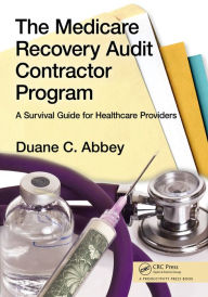 Title: The Medicare Recovery Audit Contractor Program: A Survival Guide for Healthcare Providers, Author: Duane C. Abbey