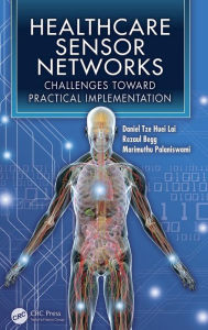 Title: Healthcare Sensor Networks: Challenges Toward Practical Implementation / Edition 1, Author: Daniel Tze Huei Lai