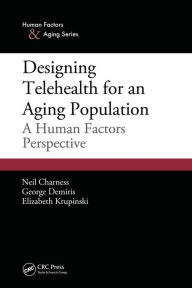 Title: Designing Telehealth for an Aging Population: A Human Factors Perspective, Author: Neil Charness