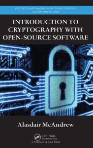 Title: Introduction to Cryptography with Open-Source Software / Edition 1, Author: Alasdair McAndrew