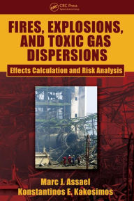 Title: Fires, Explosions, and Toxic Gas Dispersions: Effects Calculation and Risk Analysis / Edition 1, Author: Marc J. Assael