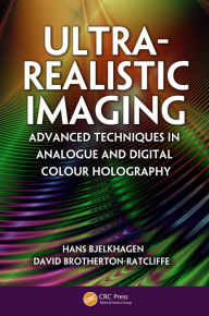 Title: Ultra-Realistic Imaging: Advanced Techniques in Analogue and Digital Colour Holography, Author: Hans Bjelkhagen
