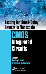 Title: Testing for Small-Delay Defects in Nanoscale CMOS Integrated Circuits, Author: Sandeep K. Goel