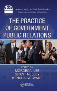 Title: The Practice of Government Public Relations / Edition 1, Author: Mordecai Lee