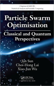 Title: Particle Swarm Optimisation: Classical and Quantum Perspectives, Author: Jun Sun