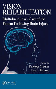 Title: Vision Rehabilitation: Multidisciplinary Care of the Patient Following Brain Injury / Edition 1, Author: Penelope S. Suter