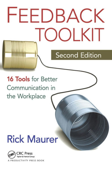 Feedback Toolkit: 16 Tools for Better Communication the Workplace, Second Edition