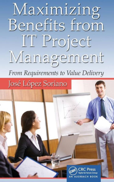 Maximizing Benefits from IT Project Management: From Requirements to Value Delivery / Edition 1