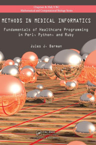 Title: Methods in Medical Informatics: Fundamentals of Healthcare Programming in Perl, Python, and Ruby / Edition 1, Author: Jules J. Berman
