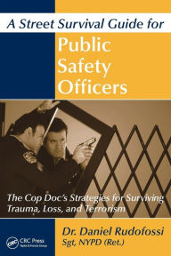 Title: A Street Survival Guide for Public Safety Officers: The Cop Doc's Strategies for Surviving Trauma, Loss, and Terrorism, Author: Daniel Rudofossi