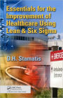 Essentials for the Improvement of Healthcare Using Lean & Six Sigma / Edition 1