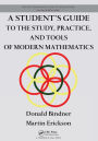A Student's Guide to the Study, Practice, and Tools of Modern Mathematics / Edition 1