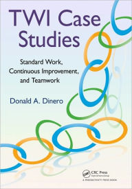 Title: TWI Case Studies: Standard Work, Continuous Improvement, and Teamwork / Edition 1, Author: Donald A. Dinero