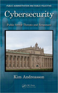 Title: Cybersecurity: Public Sector Threats and Responses / Edition 1, Author: Kim J. Andreasson