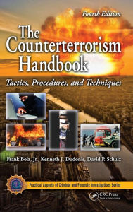 Title: The Counterterrorism Handbook: Tactics, Procedures, and Techniques, Fourth Edition / Edition 4, Author: Frank Bolz