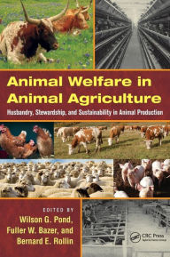 Title: Animal Welfare in Animal Agriculture: Husbandry, Stewardship, and Sustainability in Animal Production, Author: Wilson G. Pond