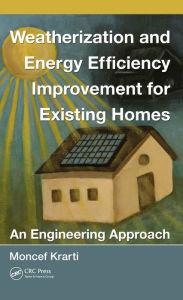 Title: Weatherization and Energy Efficiency Improvement for Existing Homes: An Engineering Approach, Author: Moncef Krarti