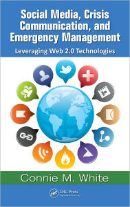 Title: Social Media, Crisis Communication, and Emergency Management: Leveraging Web 2.0 Technologies / Edition 1, Author: Connie M. White