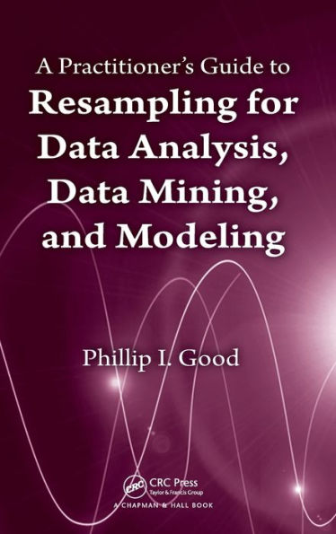 A Practitioner's Guide to Resampling for Data Analysis, Data Mining, and Modeling