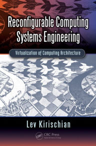 Title: Reconfigurable Computing Systems Engineering: Virtualization of Computing Architecture / Edition 1, Author: Lev Kirischian