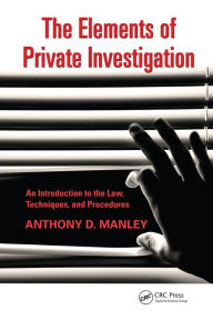 Title: The Elements of Private Investigation: An Introduction to the Law, Techniques, and Procedures, Author: Anthony Manley