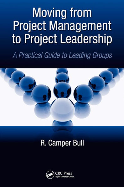 Moving from Project Management to Project Leadership: A Practical Guide to Leading Groups