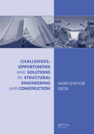 Title: Challenges, Opportunities and Solutions in Structural Engineering and Construction, Author: Nader Ghafoori