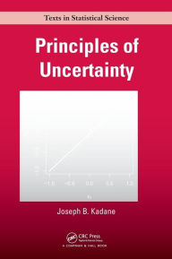 Title: Principles of Uncertainty / Edition 1, Author: Joseph B. Kadane