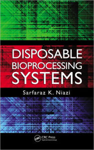 Title: Disposable Bioprocessing Systems, Author: Sarfaraz K. Niazi