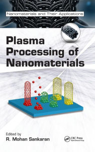 Title: Plasma Processing of Nanomaterials / Edition 1, Author: R. Mohan Sankaran