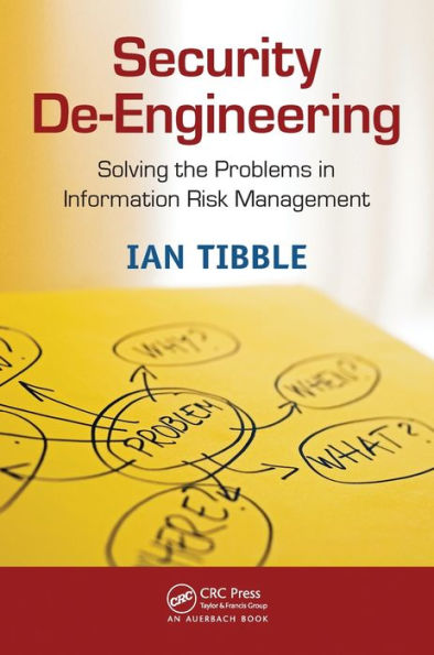 Security De-Engineering: Solving the Problems Information Risk Management