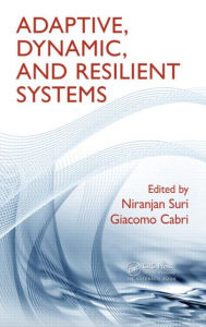Title: Adaptive, Dynamic, and Resilient Systems / Edition 1, Author: Niranjan Suri