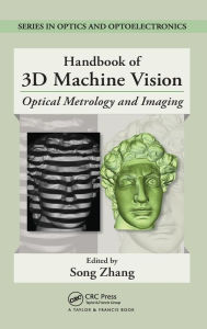 Title: Handbook of 3D Machine Vision: Optical Metrology and Imaging / Edition 1, Author: Song Zhang