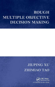 Title: Rough Multiple Objective Decision Making, Author: Jiuping Xu