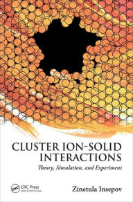 Title: Cluster Ion-Solid Interactions: Theory, Simulation, and Experiment / Edition 1, Author: Zinetula Insepov