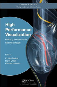 Title: High Performance Visualization: Enabling Extreme-Scale Scientific Insight / Edition 1, Author: E. Wes Bethel