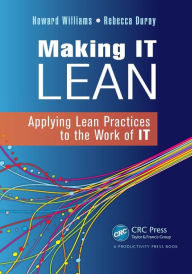 Title: Making IT Lean: Applying Lean Practices to the Work of IT / Edition 1, Author: Howard Williams