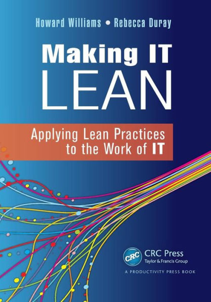 Making IT Lean: Applying Lean Practices to the Work of IT / Edition 1