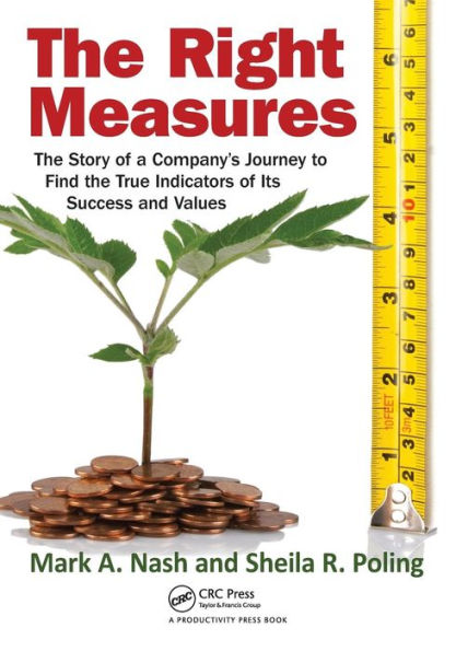 the Right Measures: Story of a Company's Journey to Find True Indicators Its Success and Values