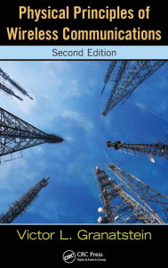 Title: Physical Principles of Wireless Communications / Edition 2, Author: Victor L. Granatstein