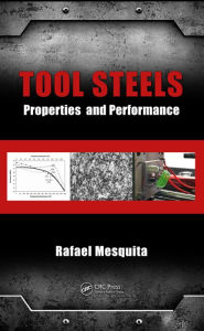 Title: Tool Steels: Properties and Performance / Edition 1, Author: Rafael A. Mesquita