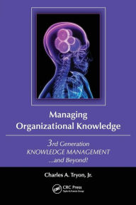 Title: Managing Organizational Knowledge: 3rd Generation Knowledge Management and Beyond, Author: Charles A. Tryon