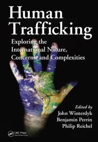 Title: Human Trafficking: Exploring the International Nature, Concerns, and Complexities, Author: John Winterdyk
