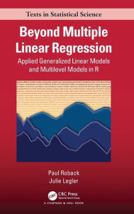 Title: Beyond Multiple Linear Regression: Applied Generalized Linear Models And Multilevel Models in R / Edition 1, Author: Paul Roback