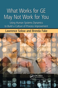 Title: What Works for GE May Not Work for You: Using Human Systems Dynamics to Build a Culture of Process Improvement, Author: Lawrence Solow