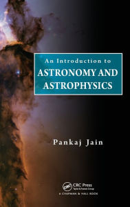 Title: An Introduction to Astronomy and Astrophysics / Edition 1, Author: Pankaj Jain