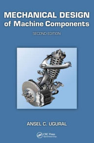 Title: Mechanical Design of Machine Components / Edition 2, Author: Ansel Ugural