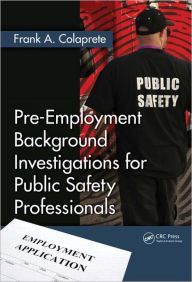 Title: Pre-Employment Background Investigations for Public Safety Professionals / Edition 1, Author: Frank A. Colaprete